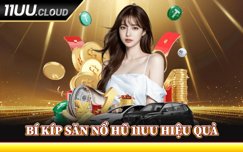 Bí Kíp Săn Nổ Hũ 11UU Hiệu Quả