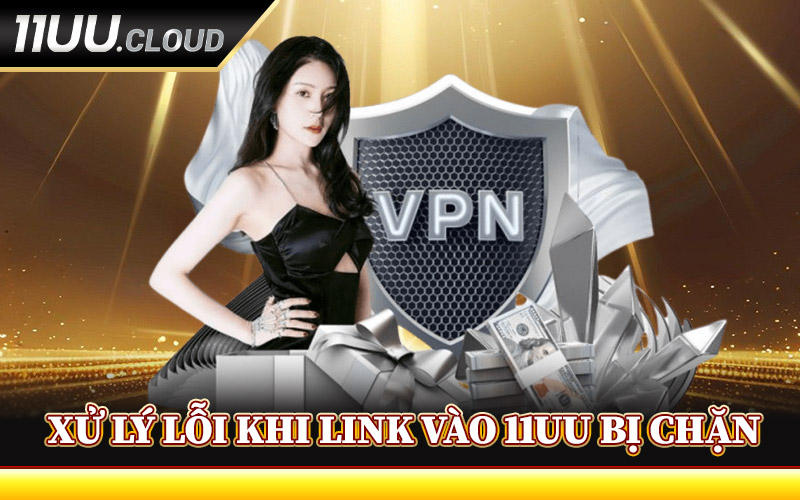 Cách Xử Lý Lỗi Khi Link Vào 11UU Bị Chặn