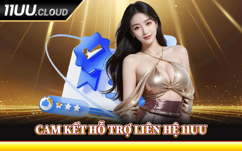 Cam Kết Hỗ Trợ Liên Hệ 11UU