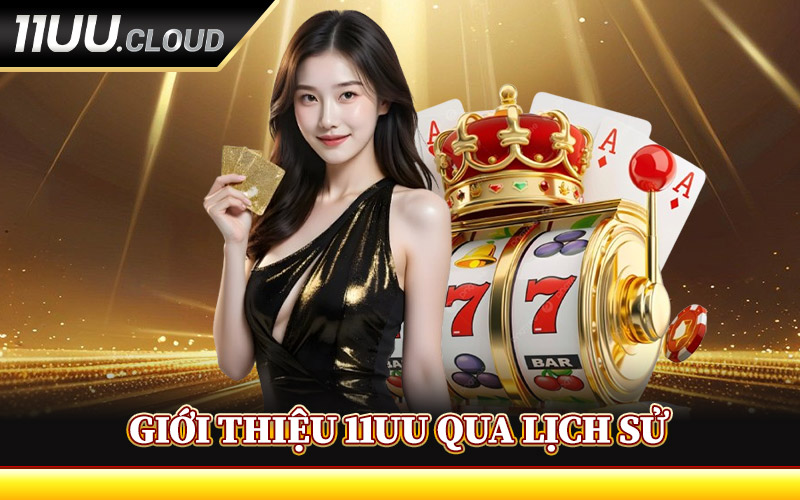 Giới Thiệu 11UU Qua Lịch Sử