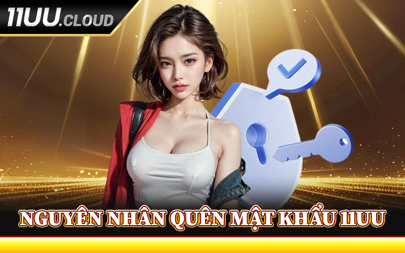 Nguyên Nhân Quên Mật Khẩu 11UU