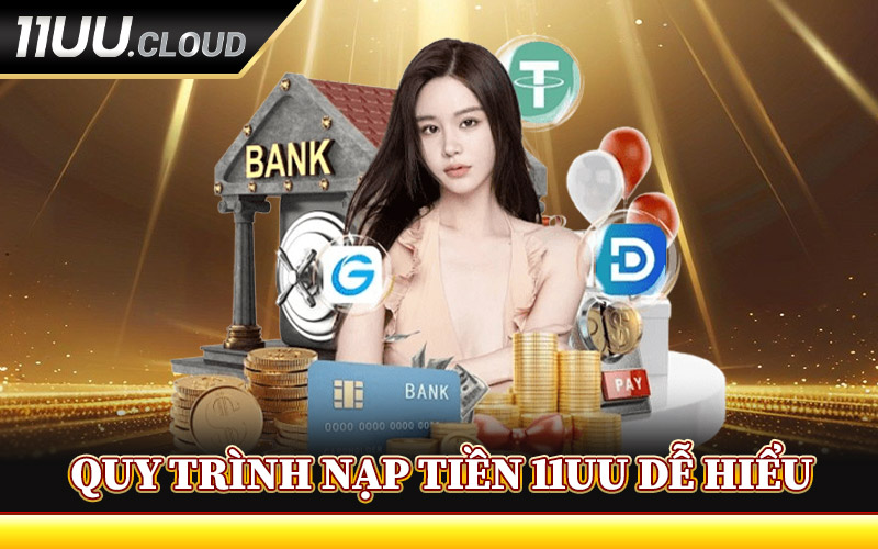 Quy Trình Nạp Tiền 11UU Dễ Hiểu Nhất