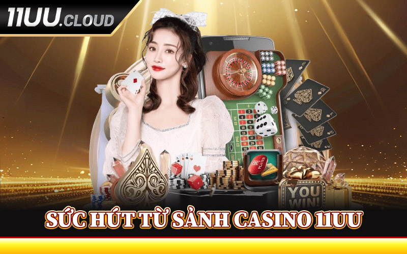 Sức Hút Từ Sảnh Casino 11UU