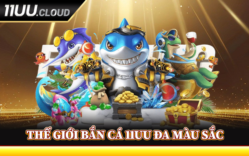 Thế Giới Bắn Cá 11UU Đa Màu Sắc