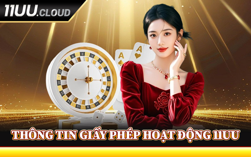 Giấy Phép Hoạt Động 11UU - Xác Nhận Uy Tín Và Hợp Pháp 1 Thông Tin Về Giấy Phép Hoạt Động 11UU