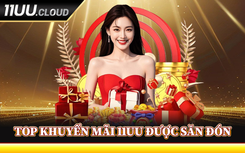Top Khuyến Mãi 11UU Được Săn Đón