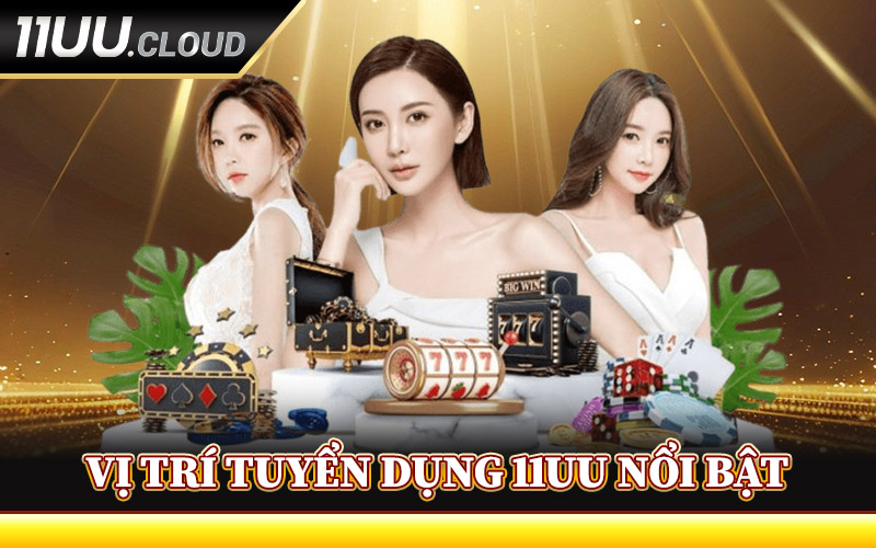 Vị Trí Tuyển Dụng 11UU Nổi Bật